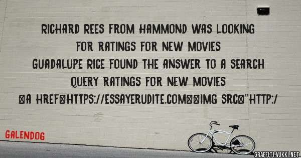 Richard Rees from Hammond was looking for ratings for new movies ...