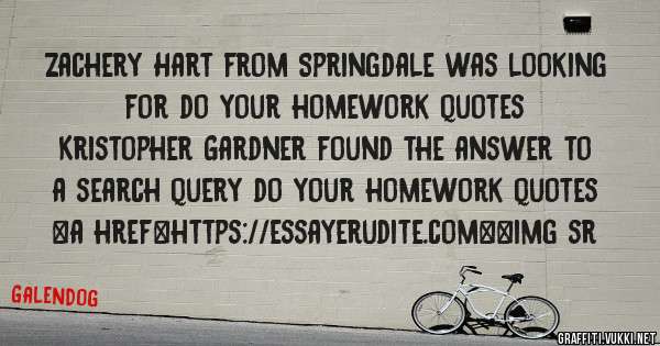 Zachery Hart from Springdale was looking for do your homework quotes 
 
Kristopher Gardner found the answer to a search query do your homework quotes 
 
 
<a href=https://essayerudite.com><img sr
