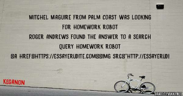 Mitchel Maguire from Palm Coast was looking for homework robot 
 
Roger Andrews found the answer to a search query homework robot 
 
 
<a href=https://essayerudite.com><img src=''http://essayerudi