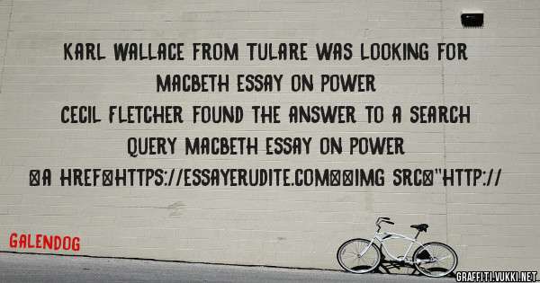 Karl Wallace from Tulare was looking for macbeth essay on power 
 
Cecil Fletcher found the answer to a search query macbeth essay on power 
 
 
<a href=https://essayerudite.com><img src=''http://