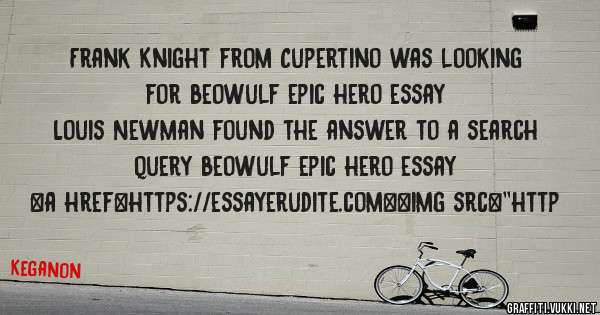 Frank Knight from Cupertino was looking for beowulf epic hero essay 
 
Louis Newman found the answer to a search query beowulf epic hero essay 
 
 
<a href=https://essayerudite.com><img src=''http