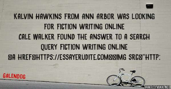 Kalvin Hawkins from Ann Arbor was looking for fiction writing online 
 
Cale Walker found the answer to a search query fiction writing online 
 
 
<a href=https://essayerudite.com><img src=''http: