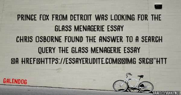 Prince Fox from Detroit was looking for the glass menagerie essay 
 
Chris Osborne found the answer to a search query the glass menagerie essay 
 
 
<a href=https://essayerudite.com><img src=''htt