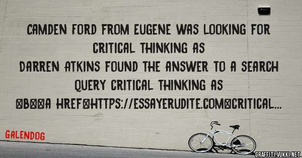 Camden Ford from Eugene was looking for critical thinking as 
 
Darren Atkins found the answer to a search query critical thinking as 
 
 
 
 
<b><a href=https://essayerudite.com>critical think