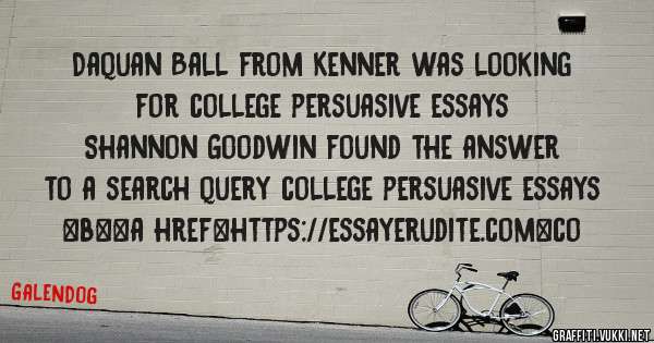 Daquan Ball from Kenner was looking for college persuasive essays 
 
Shannon Goodwin found the answer to a search query college persuasive essays 
 
 
 
 
<b><a href=https://essayerudite.com>co
