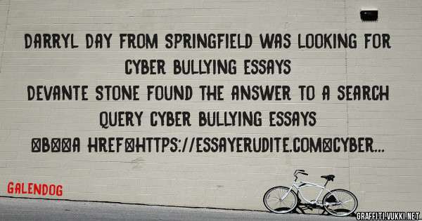 Darryl Day from Springfield was looking for cyber bullying essays 
 
Devante Stone found the answer to a search query cyber bullying essays 
 
 
 
 
<b><a href=https://essayerudite.com>cyber bu