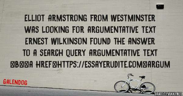Elliot Armstrong from Westminster was looking for argumentative text 
 
Ernest Wilkinson found the answer to a search query argumentative text 
 
 
 
 
<b><a href=https://essayerudite.com>argum