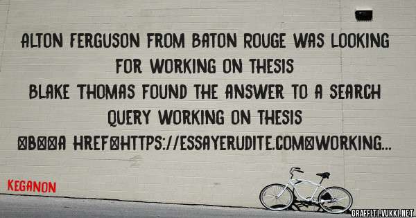 Alton Ferguson from Baton Rouge was looking for working on thesis 
 
Blake Thomas found the answer to a search query working on thesis 
 
 
 
 
<b><a href=https://essayerudite.com>working on th