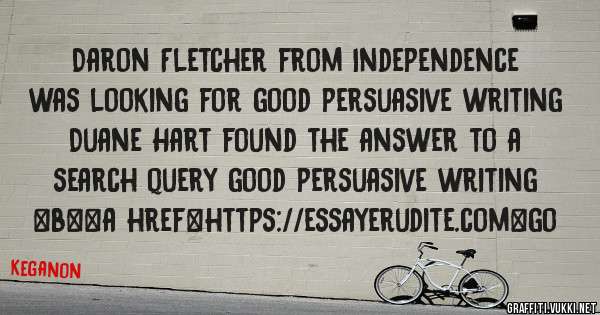 Daron Fletcher from Independence was looking for good persuasive writing 
 
Duane Hart found the answer to a search query good persuasive writing 
 
 
 
 
<b><a href=https://essayerudite.com>go