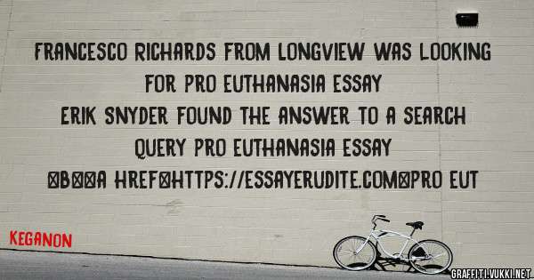 Francesco Richards from Longview was looking for pro euthanasia essay 
 
Erik Snyder found the answer to a search query pro euthanasia essay 
 
 
 
 
<b><a href=https://essayerudite.com>pro eut