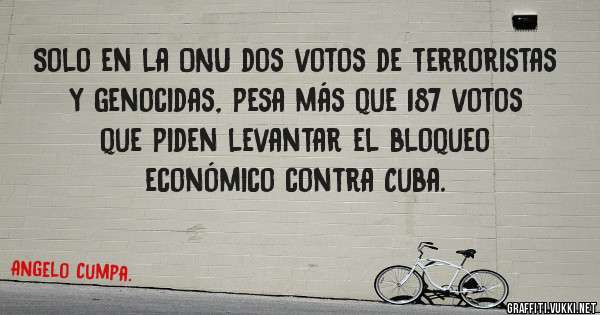 Solo en la ONU dos votos de terroristas y genocidas, pesa más que 187 votos que piden levantar el bloqueo económico contra Cuba.