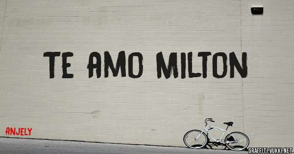 Te amo Milton 
