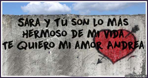 Sara y tú son lo más hermoso de mi vida
Te quiero mi amor Andrea 