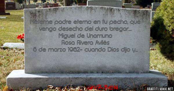Méteme padre eterno en tu pecho, que vengo desecho del duro bregar....
Miguel de Unamuno 

Rosa Rivera Avilés 
5 de marzo 1962- cuando Dios dijo y  me dió la gana...#NO AL GENOCIDIO 

Gurben