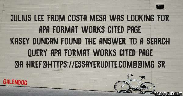 Julius Lee from Costa Mesa was looking for apa format works cited page 
 
Kasey Duncan found the answer to a search query apa format works cited page 
 
 
<a href=https://essayerudite.com><img sr