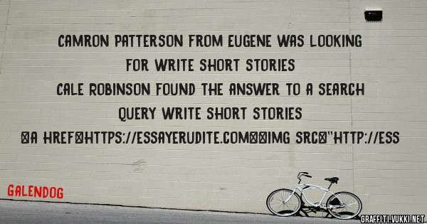 Camron Patterson from Eugene was looking for write short stories 
 
Cale Robinson found the answer to a search query write short stories 
 
 
<a href=https://essayerudite.com><img src=''http://ess