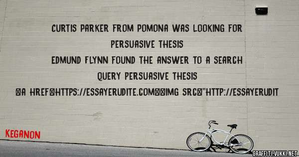 Curtis Parker from Pomona was looking for persuasive thesis 
 
Edmund Flynn found the answer to a search query persuasive thesis 
 
 
<a href=https://essayerudite.com><img src=''http://essayerudit