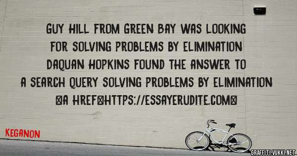 Guy Hill from Green Bay was looking for solving problems by elimination 
 
Daquan Hopkins found the answer to a search query solving problems by elimination 
 
 
<a href=https://essayerudite.com>