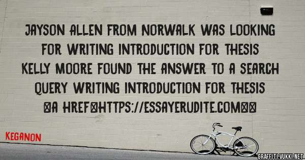 Jayson Allen from Norwalk was looking for writing introduction for thesis 
 
Kelly Moore found the answer to a search query writing introduction for thesis 
 
 
<a href=https://essayerudite.com><