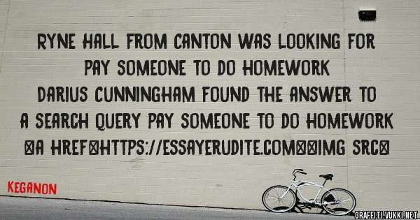 Ryne Hall from Canton was looking for pay someone to do homework 
 
Darius Cunningham found the answer to a search query pay someone to do homework 
 
 
<a href=https://essayerudite.com><img src=