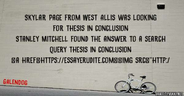 Skylar Page from West Allis was looking for thesis in conclusion 
 
Stanley Mitchell found the answer to a search query thesis in conclusion 
 
 
<a href=https://essayerudite.com><img src=''http:/