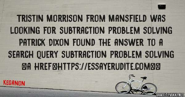 Tristin Morrison from Mansfield was looking for subtraction problem solving 
 
Patrick Dixon found the answer to a search query subtraction problem solving 
 
 
<a href=https://essayerudite.com><