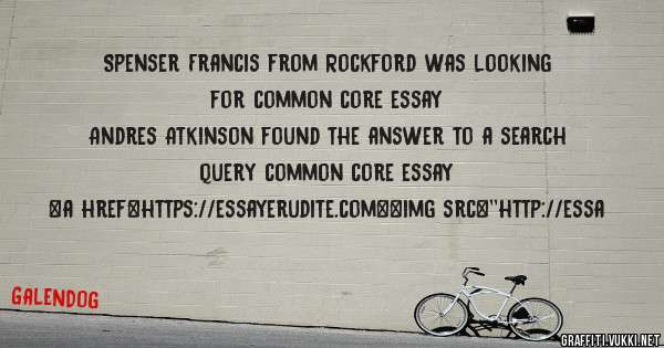 Spenser Francis from Rockford was looking for common core essay 
 
Andres Atkinson found the answer to a search query common core essay 
 
 
<a href=https://essayerudite.com><img src=''http://essa