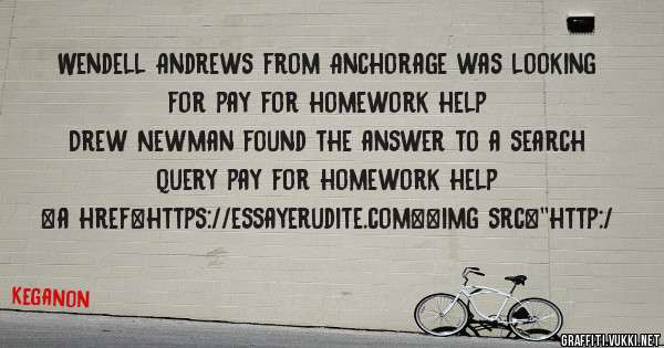Wendell Andrews from Anchorage was looking for pay for homework help 
 
Drew Newman found the answer to a search query pay for homework help 
 
 
<a href=https://essayerudite.com><img src=''http:/