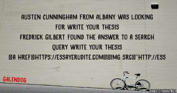 Austen Cunningham from Albany was looking for write your thesis 
 
Fredrick Gilbert found the answer to a search query write your thesis 
 
 
<a href=https://essayerudite.com><img src=''http://ess