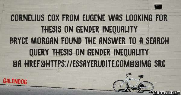 Cornelius Cox from Eugene was looking for thesis on gender inequality 
 
Bryce Morgan found the answer to a search query thesis on gender inequality 
 
 
<a href=https://essayerudite.com><img src