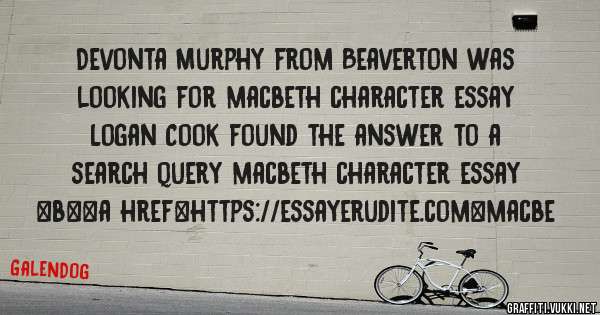 Devonta Murphy from Beaverton was looking for macbeth character essay 
 
Logan Cook found the answer to a search query macbeth character essay 
 
 
 
 
<b><a href=https://essayerudite.com>macbe