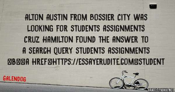 Alton Austin from Bossier City was looking for students assignments 
 
Cruz Hamilton found the answer to a search query students assignments 
 
 
 
 
<b><a href=https://essayerudite.com>student