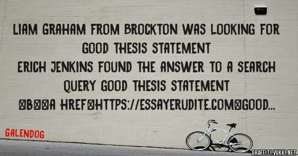 Liam Graham from Brockton was looking for good thesis statement 
 
Erich Jenkins found the answer to a search query good thesis statement 
 
 
 
 
<b><a href=https://essayerudite.com>good thesi