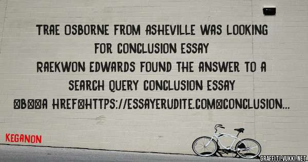 Trae Osborne from Asheville was looking for conclusion essay 
 
Raekwon Edwards found the answer to a search query conclusion essay 
 
 
 
 
<b><a href=https://essayerudite.com>conclusion essay