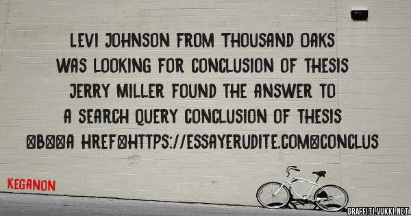 Levi Johnson from Thousand Oaks was looking for conclusion of thesis 
 
Jerry Miller found the answer to a search query conclusion of thesis 
 
 
 
 
<b><a href=https://essayerudite.com>conclus