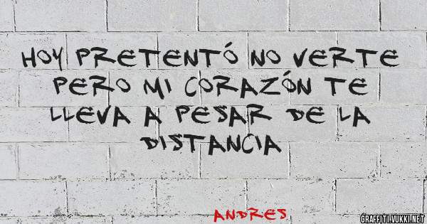 Hoy pretentó no verte pero mi corazón te lleva A pesar de la distancia