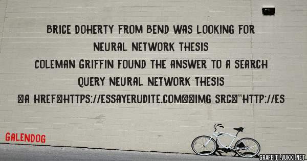 Brice Doherty from Bend was looking for neural network thesis 
 
Coleman Griffin found the answer to a search query neural network thesis 
 
 
<a href=https://essayerudite.com><img src=''http://es