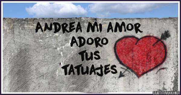 Andrea mi amor 
Adoro 
tus 
tatuajes 