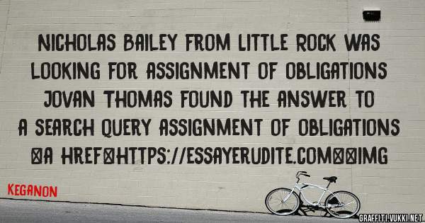 Nicholas Bailey from Little Rock was looking for assignment of obligations 
 
Jovan Thomas found the answer to a search query assignment of obligations 
 
 
<a href=https://essayerudite.com><img 