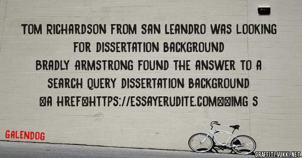 Tom Richardson from San Leandro was looking for dissertation background 
 
Bradly Armstrong found the answer to a search query dissertation background 
 
 
<a href=https://essayerudite.com><img s