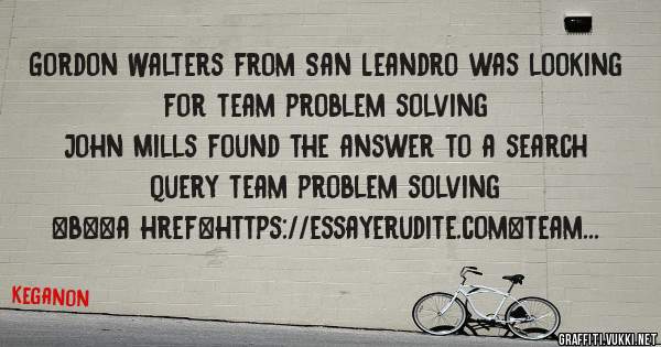 Gordon Walters from San Leandro was looking for team problem solving 
 
John Mills found the answer to a search query team problem solving 
 
 
 
 
<b><a href=https://essayerudite.com>team prob