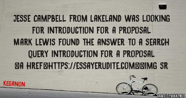 Jesse Campbell from Lakeland was looking for introduction for a proposal 
 
Mark Lewis found the answer to a search query introduction for a proposal 
 
 
<a href=https://essayerudite.com><img sr