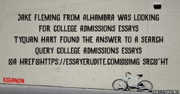 Jake Fleming from Alhambra was looking for college admissions essays 
 
Tyquan Hart found the answer to a search query college admissions essays 
 
 
<a href=https://essayerudite.com><img src=''ht