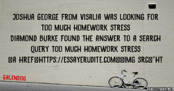 Joshua George from Visalia was looking for too much homework stress 
 
Diamond Burke found the answer to a search query too much homework stress 
 
 
<a href=https://essayerudite.com><img src=''ht