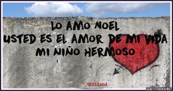 Lo amo Noel 
Usted es el amor de mi vida
Mi niño hermoso 