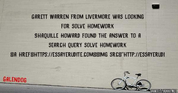 Garett Warren from Livermore was looking for solve homework 
 
Shaquille Howard found the answer to a search query solve homework 
 
 
<a href=https://essayerudite.com><img src=''http://essayerudi