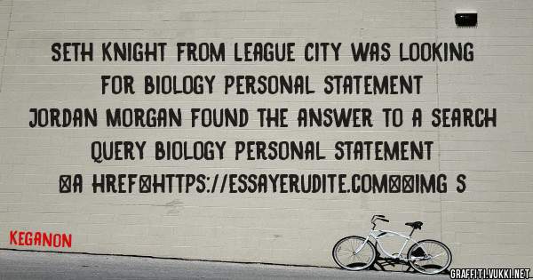 Seth Knight from League City was looking for biology personal statement 
 
Jordan Morgan found the answer to a search query biology personal statement 
 
 
<a href=https://essayerudite.com><img s