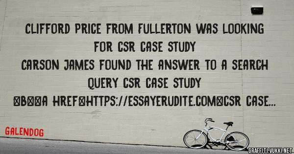 Clifford Price from Fullerton was looking for csr case study 
 
Carson James found the answer to a search query csr case study 
 
 
 
 
<b><a href=https://essayerudite.com>csr case study</a></b