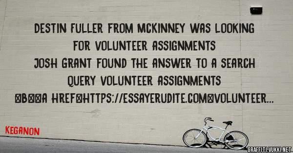 Destin Fuller from McKinney was looking for volunteer assignments 
 
Josh Grant found the answer to a search query volunteer assignments 
 
 
 
 
<b><a href=https://essayerudite.com>volunteer a