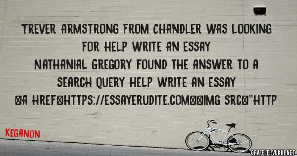 Trever Armstrong from Chandler was looking for help write an essay 
 
Nathanial Gregory found the answer to a search query help write an essay 
 
 
<a href=https://essayerudite.com><img src=''http